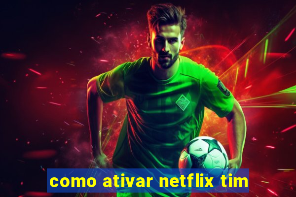 como ativar netflix tim